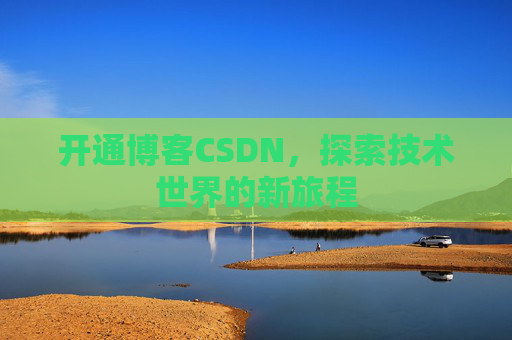 开通博客CSDN，探索技术世界的新旅程
